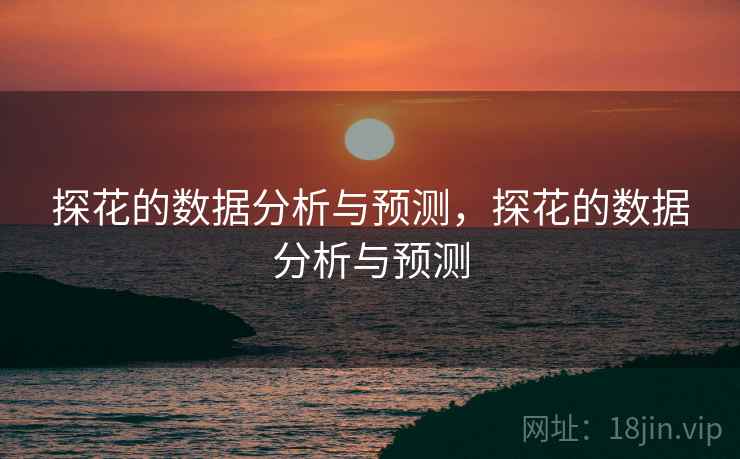 探花的数据分析与预测，探花的数据分析与预测