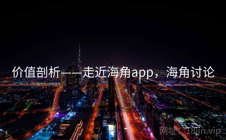 价值剖析——走近海角app，海角讨论