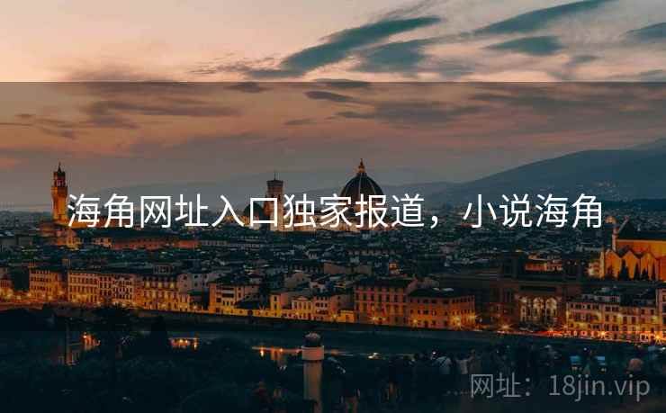 海角网址入口独家报道，小说海角