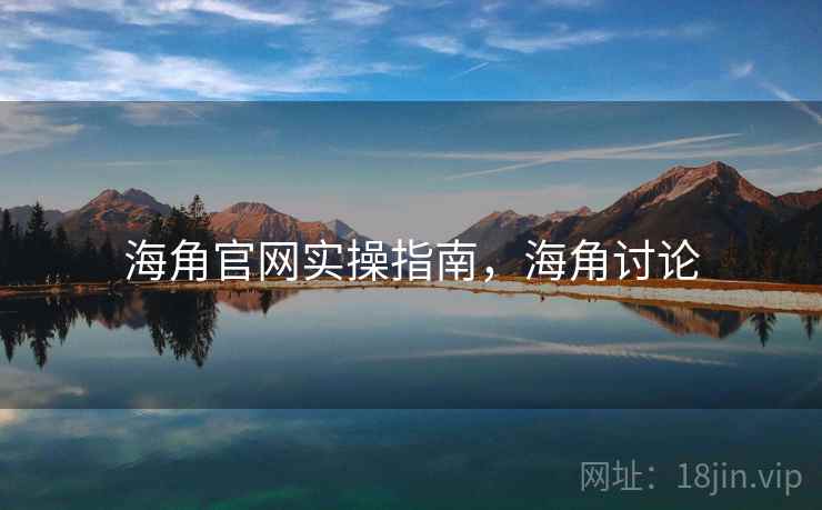 海角官网实操指南，海角讨论