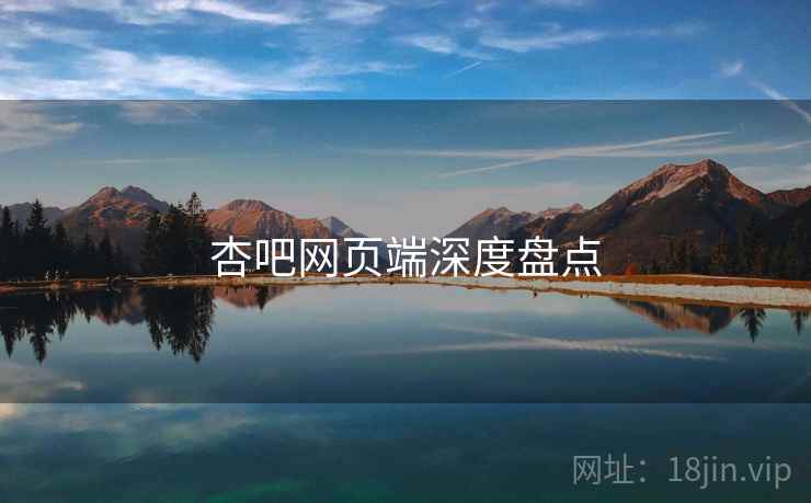 杏吧网页端深度盘点