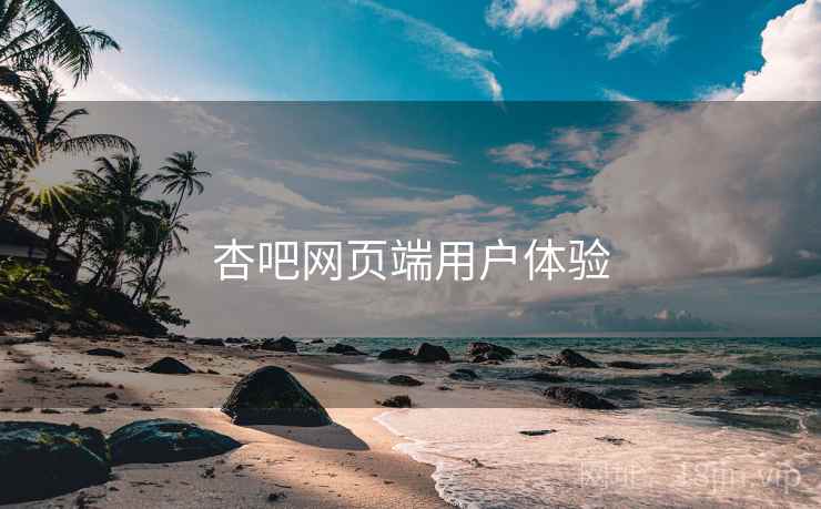 杏吧网页端用户体验