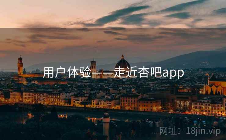 用户体验——走近杏吧app